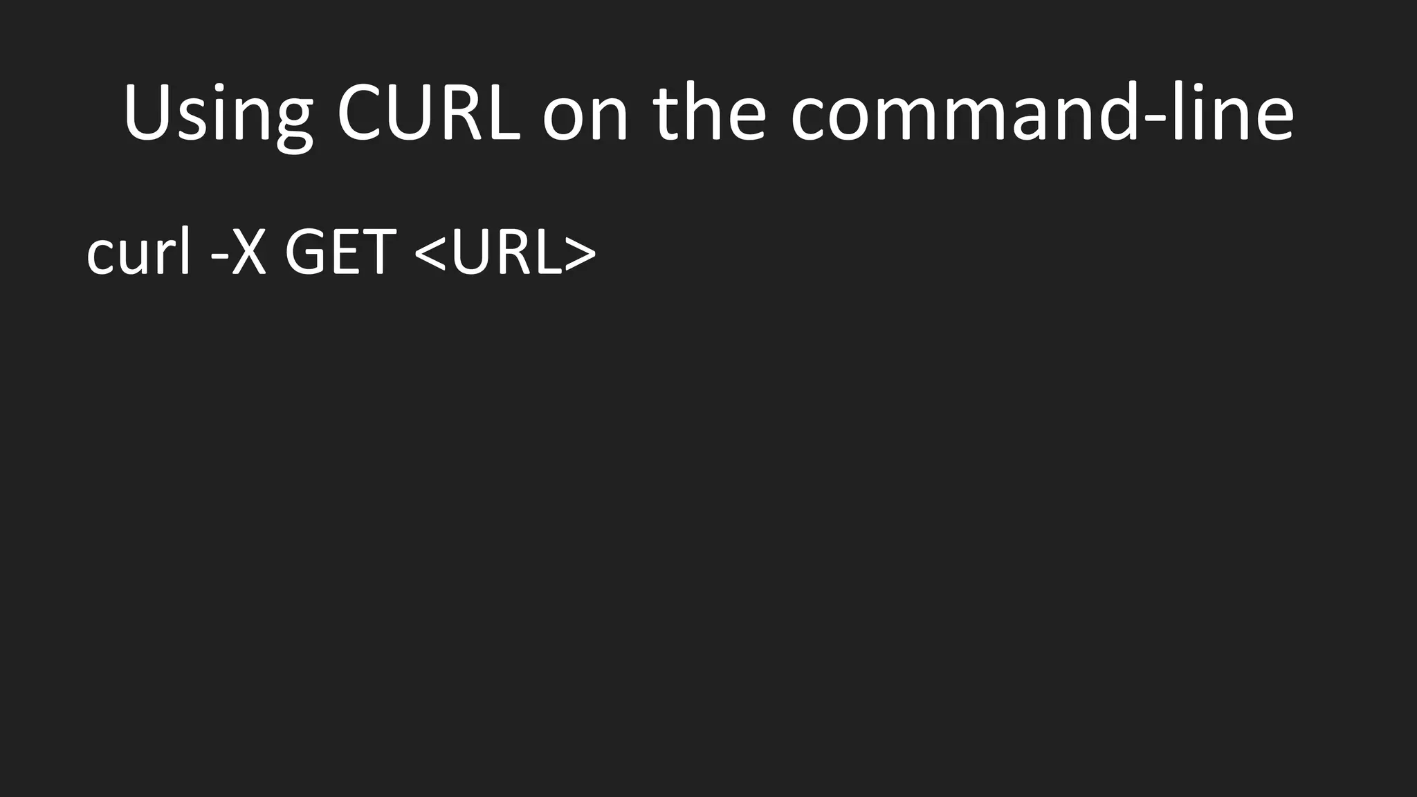 curl -X GET <URL>
Using CURL on the command-line
 