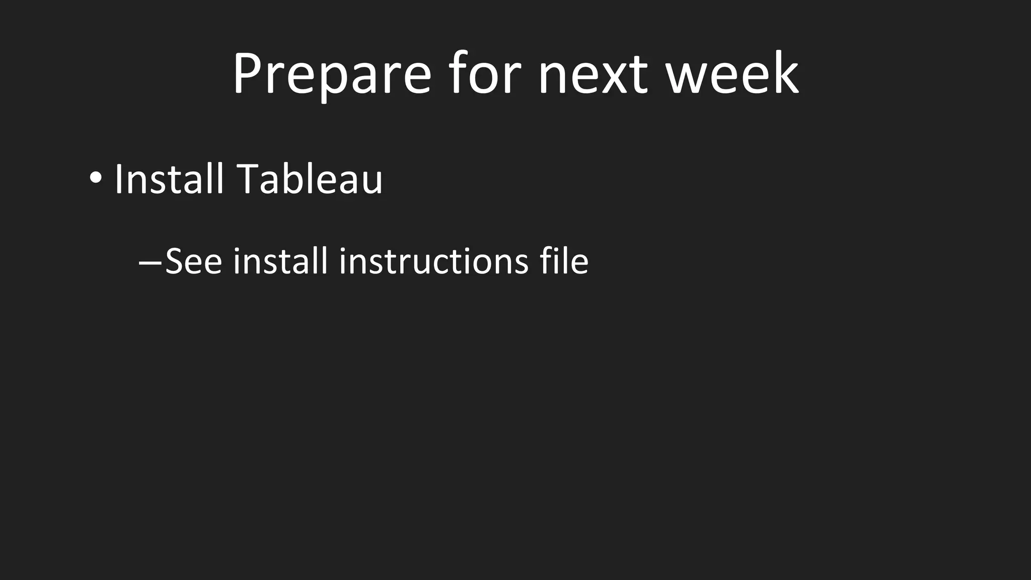 Prepare for next week
• Install Tableau
–See install instructions file
 