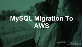 MySQL Migration To
AWS
As delivered in tech meetup #01
organized by www.edYoda.com
on 22nd April 2018
at zekeLabs Bangalore
 