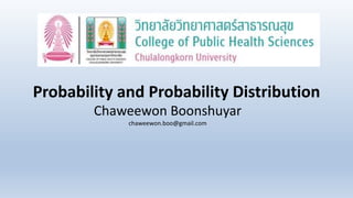 Probability and Probability Distribution
Chaweewon Boonshuyar
chaweewon.boo@gmail.com
 