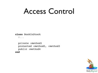 Access Control

class BookInStock
  #...

  private :method1
  protected :method2, :method3
  public :method4
end
 