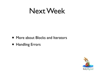 Next Week


• More about Blocks and Iterators
• Handling Errors
 