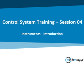 Control System Training – Session 04
Instruments - Introduction
 