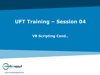 UFT Training – Session 04
VB Scripting Cond..
www.mindsmapped.com/
 
