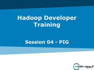 Hadoop Developer
Training
Session 04 - PIG
 