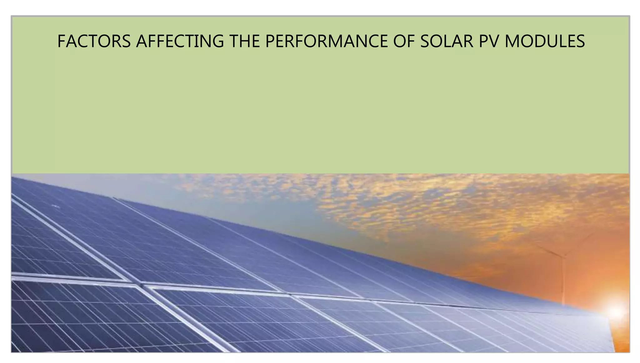 FACTORS AFFECTING THE PERFORMANCE OF SOLAR PV MODULES
 