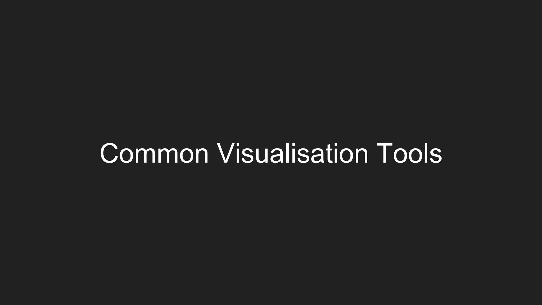 Common Visualisation Tools
 