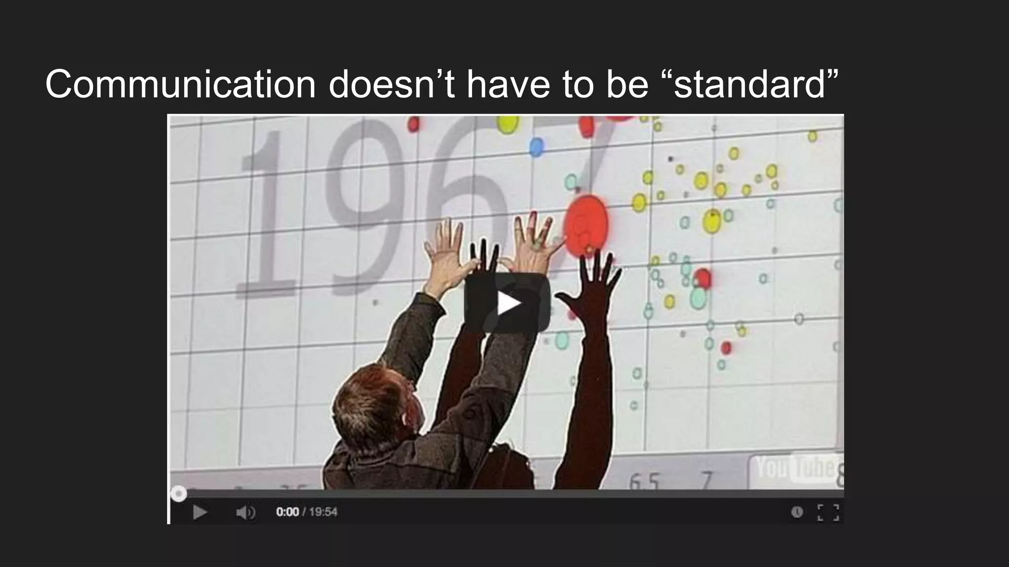 Communication doesn’t have to be “standard”
 