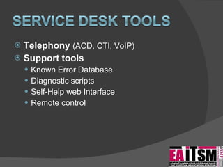Telephony  (ACD, CTI, VoIP) Support tools Known Error Database Diagnostic scripts Self-Help web Interface Remote control 