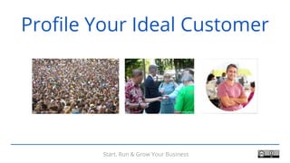 Start, Run & Grow Your Business
Profile Your Ideal Customer
 