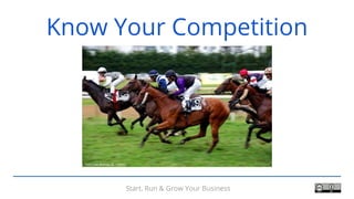 Start, Run & Grow Your Business
Know Your Competition
 