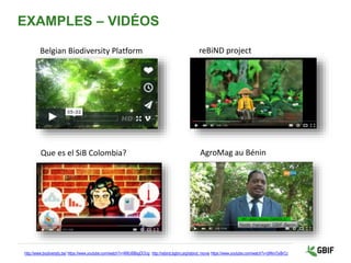 EXAMPLES – VIDÉOS
http://www.biodiversity.be/ https://www.youtube.com/watch?v=M8U6BbgDOUg http://rebind.bgbm.org/rebind_mo...