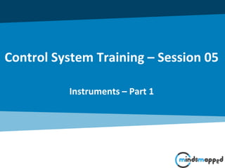 Control System Training – Session 05
Instruments – Part 1
 