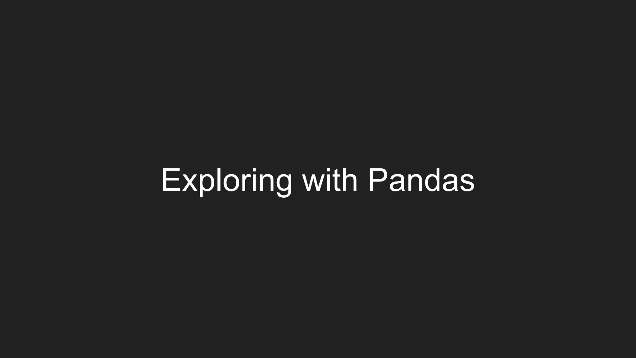 Exploring with Pandas
 