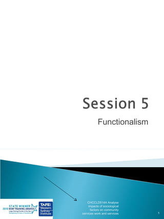 Functionalism




    CHCCLD514A Analyse
    impacts of sociological
      factors on community
services work and services    1
 