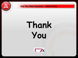 See You Next Session .. Don’t miss


• Click to edit Master text styles


                     Thank
  – Second level
     • Third level
        – Fourth level



                      You
            » Fifth level
 