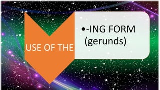 USE OF THE
•-ING FORM
(gerunds)
 