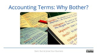 Start, Run & Grow Your Business
Accounting Terms: Why Bother?
 