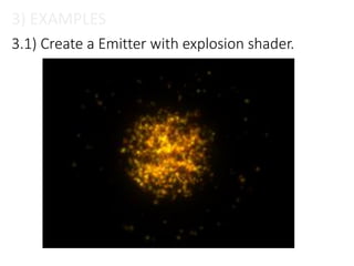 3) EXAMPLES
3.1) Create a Emitter with explosion shader.
 