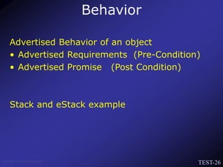 TEST-26
Venkat Subramaniam
Advertised Behavior of an object
• Advertised Requirements (Pre-Condition)
• Advertised Promise (Post Condition)
Stack and eStack example
Behavior
 