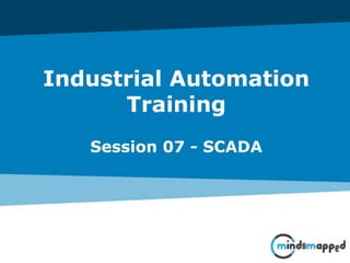 Industrial Automation
Training
Session 07 - SCADA
 