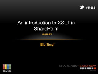 #SPSBE




An introduction to XSLT in
        SharePoint
           #SPSBE07



          Elio Struyf
 