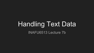 Handling Text Data
INAFU6513 Lecture 7b
 
