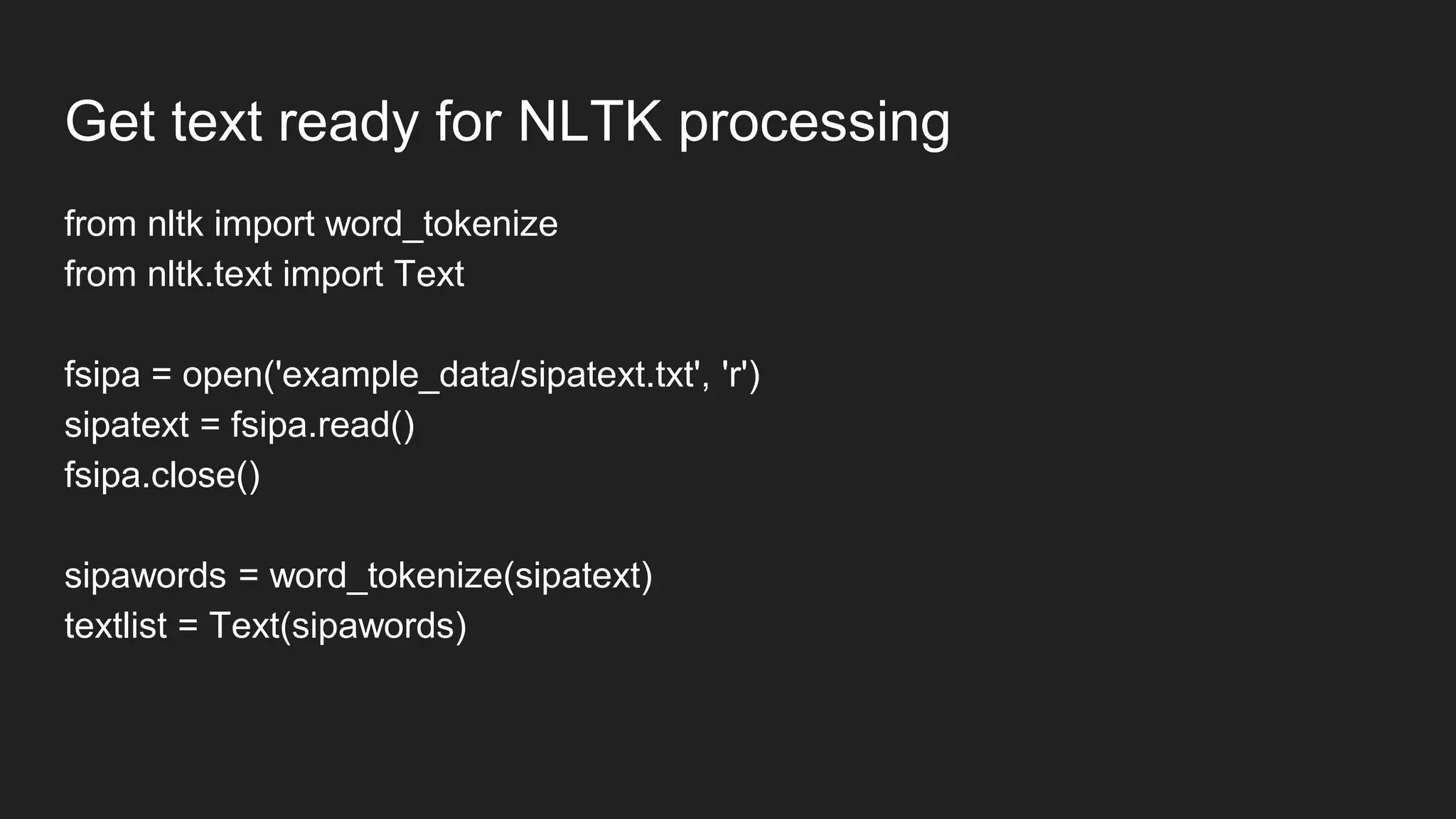 Get text ready for NLTK processing
from nltk import word_tokenize
from nltk.text import Text
fsipa = open('example_data/sipatext.txt', 'r')
sipatext = fsipa.read()
fsipa.close()
sipawords = word_tokenize(sipatext)
textlist = Text(sipawords)
 
