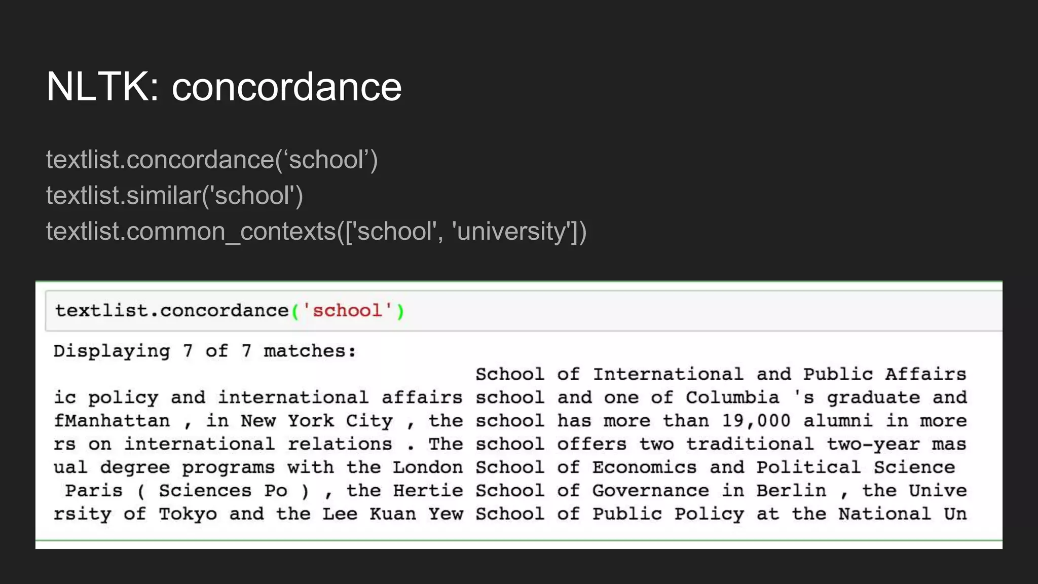 NLTK: concordance
textlist.concordance(‘school’)
textlist.similar('school')
textlist.common_contexts(['school', 'university'])
 
