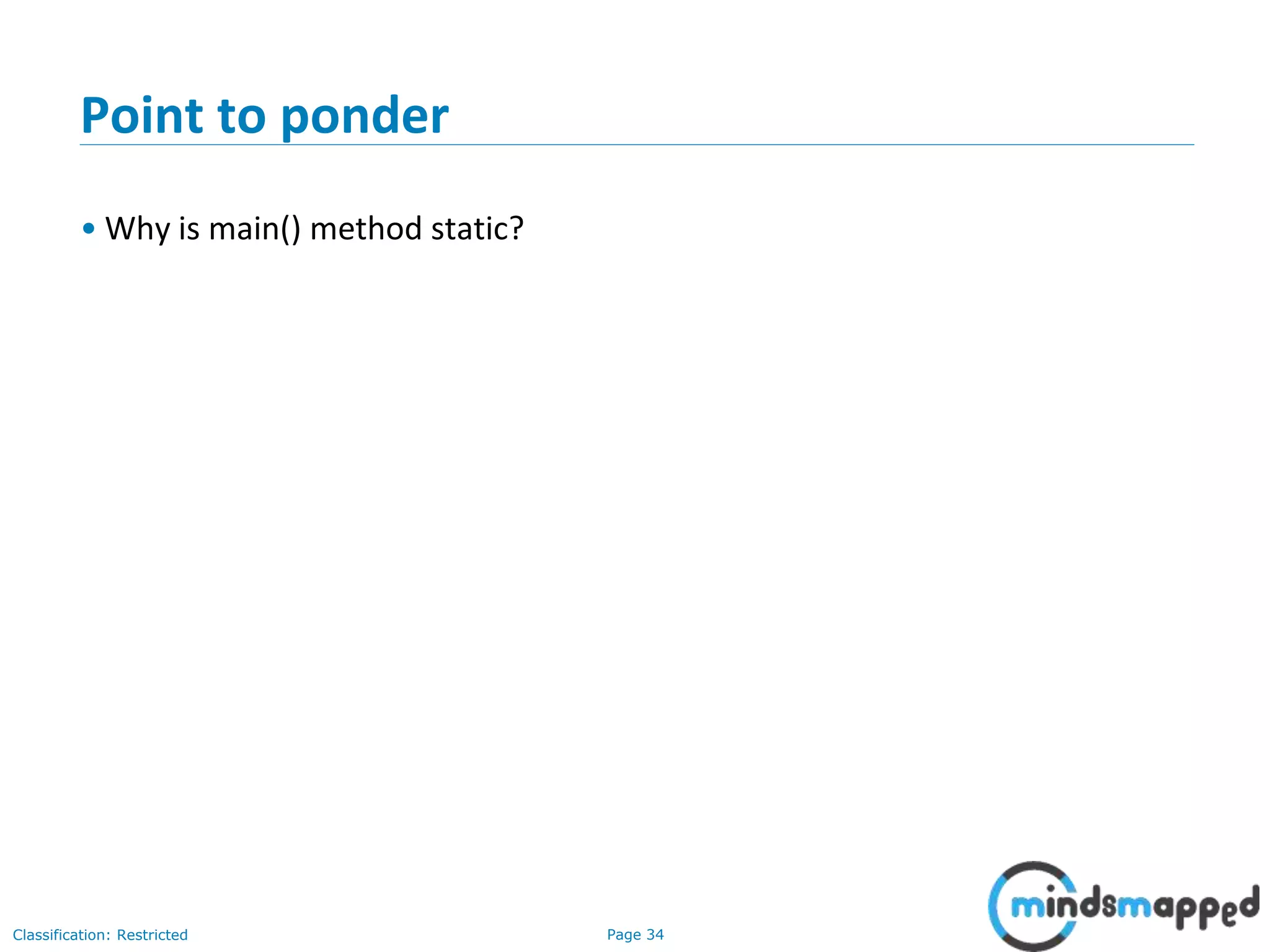 Page 34Classification: Restricted
Point to ponder
&bull; Why is main() method static?
 
