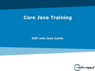 Core Java Training
OOP with Java Contd.
 