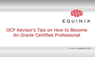 OCP Advisor’s Tips on How to Become An Oracle Certified Professional Presented on October 3, 2011 