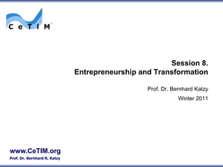 Session 8.Entrepreneurship and Transformation Prof. Dr. Bernhard Katzy Winter 2011 