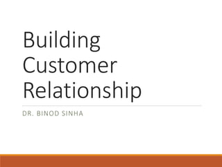 Building
Customer
Relationship
DR. BINOD SINHA
 