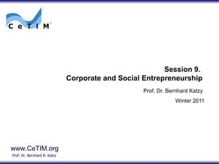 Session 9.  Corporate and Social Entrepreneurship Prof. Dr. Bernhard Katzy Winter 2011 