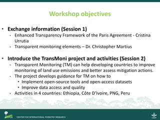 Workshop objectives
• Exchange information (Session 1)
• Enhanced Transparency Framework of the Paris Agreement - Cristina...