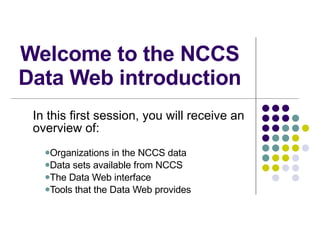 Welcome to the NCCS Data Web introduction ,[object Object],[object Object],[object Object],[object Object],[object Object]