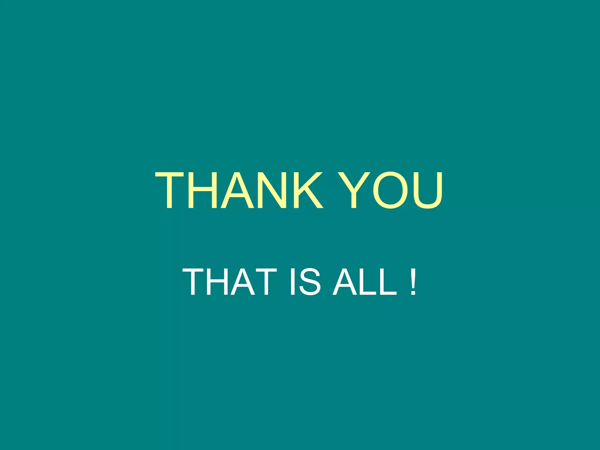 THANK YOU THAT IS ALL ! 