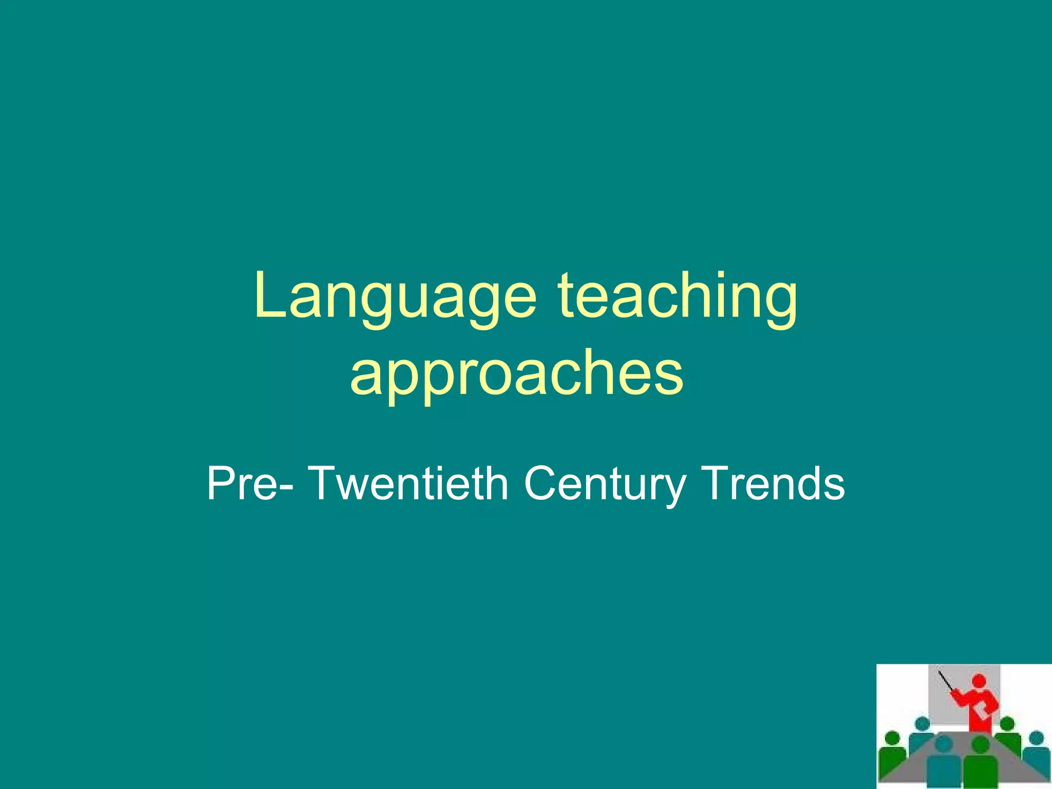 Language teaching approaches  Pre- Twentieth Century Trends 