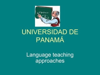 UNIVERSIDAD DE PANAMÁ Language teaching approaches 