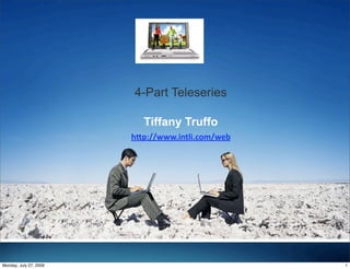 4-Part Teleseries

                          Tiffany Truffo
                        h"p://www.intli.com/web




Monday, July 27, 2009                             1
 