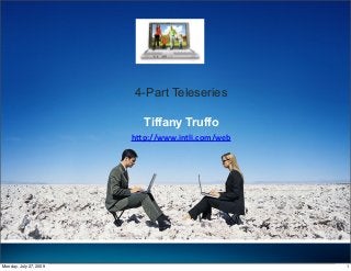 4-Part Teleseries
Tiffany Truffo
h"p://www.intli.com/web
1Monday, July 27, 2009
 