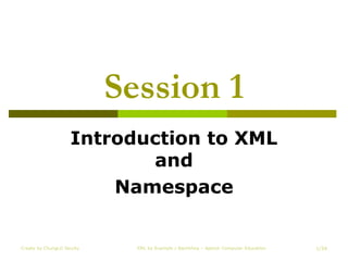 Session 1 Introduction to XML and Namespace Create by ChungLD faculty XML by Example / Bachkhoa – Aptech Computer Education /34 