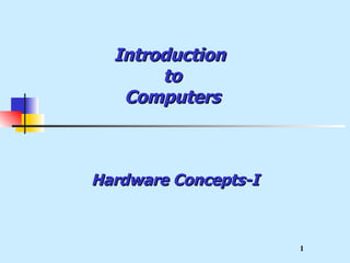 Introduction  to Computers Hardware Concepts-I 