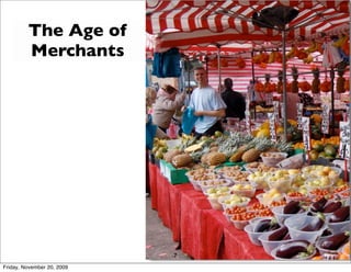 The Age of
         Merchants




                            7
Friday, November 20, 2009
 