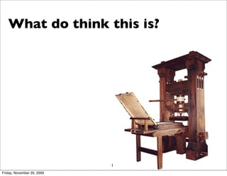 What do think this is?




                            10
Friday, November 20, 2009
 
