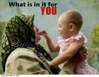 What is in it for




                            1
Friday, November 20, 2009
 