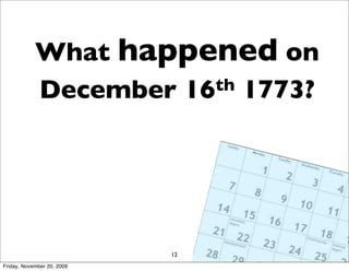 What happened on
            December 16 th 1773?




                            12
Friday, November 20, 2009
 