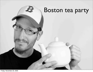 Boston Tea Party party
                                   Boston tea




                                   13
Friday, November 20, 2009
 