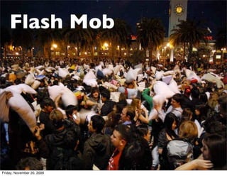 Flash Mob




                            15
Friday, November 20, 2009
 